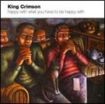 copertina KING CRIMSON Happy With What You Have To Be Happy  With